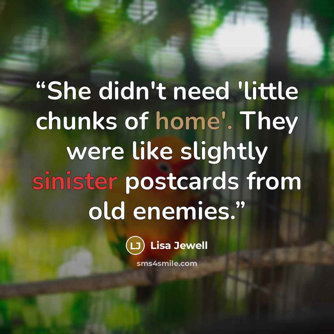 “She didn't need 'little chunks of home'. They were like slightly sinister postcards from old enemies.” quote by Lisa Jewell