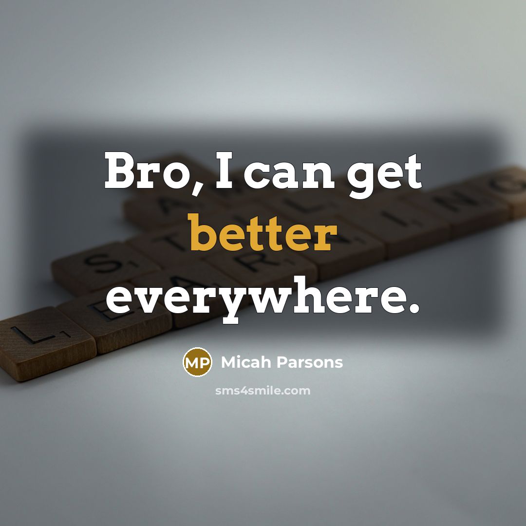 “Bro, I can get better everywhere.” quote by Micah Parsons