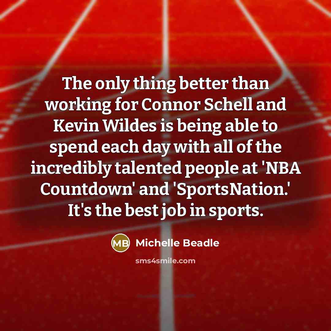 “The only thing better than working for Connor Schell and Kevin Wildes is being able to spend each day with all of the incredibly talented people at 'NBA Countdown' and 'SportsNation.' It's the best job in sports.” quote by Michelle Beadle