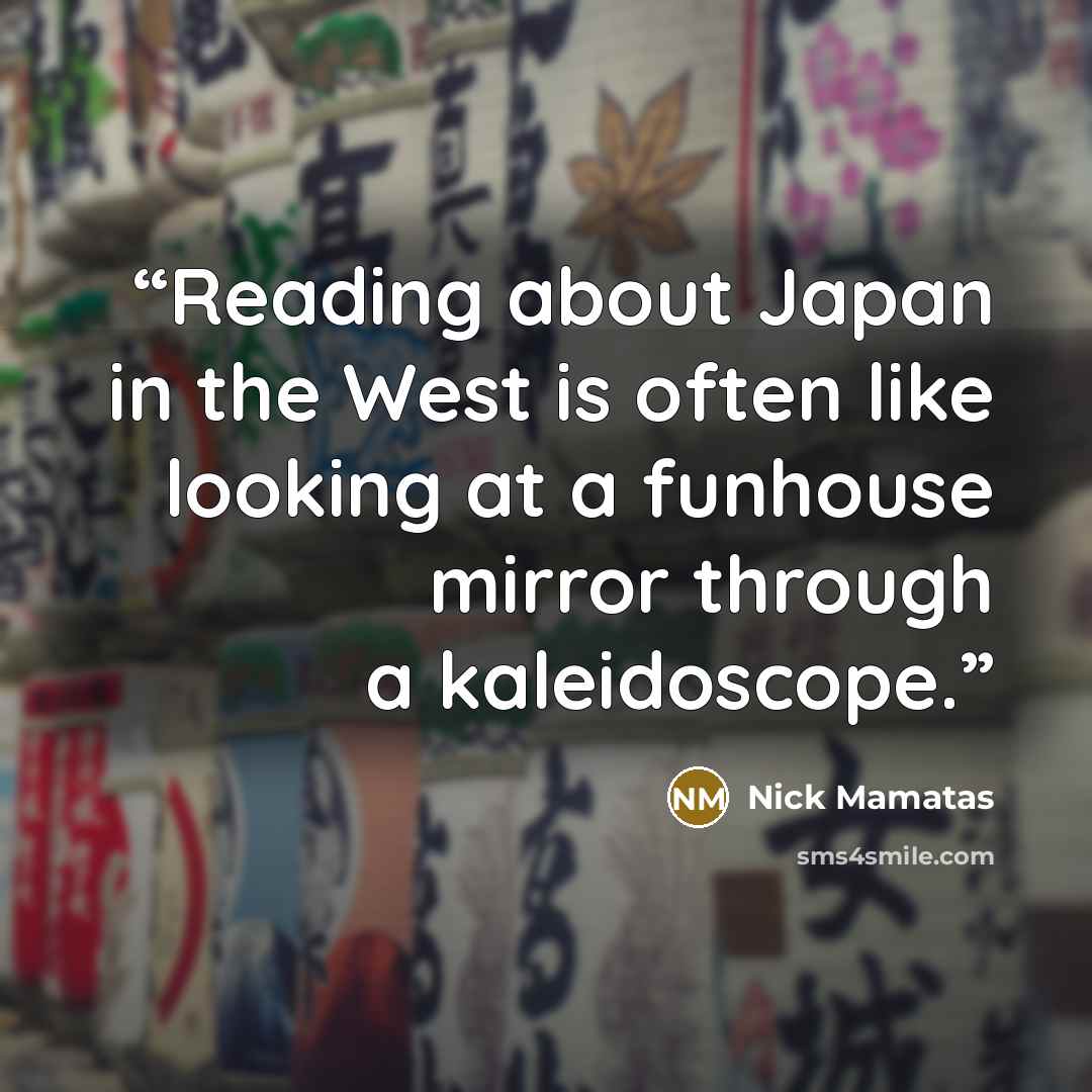 “Reading about Japan in the West is often like looking at a funhouse mirror through a kaleidoscope.” quote by Nick Mamatas