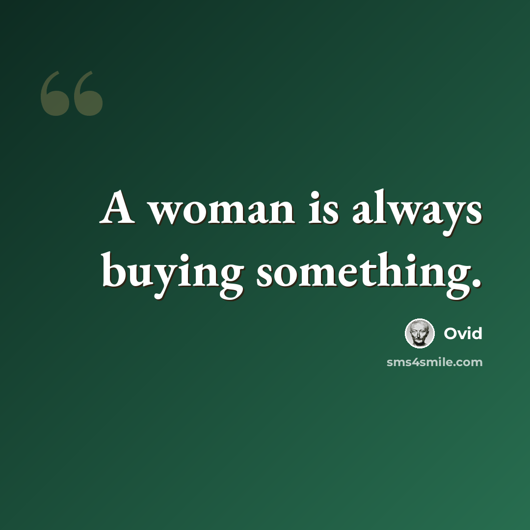 “A woman is always buying something.” quote by Ovid