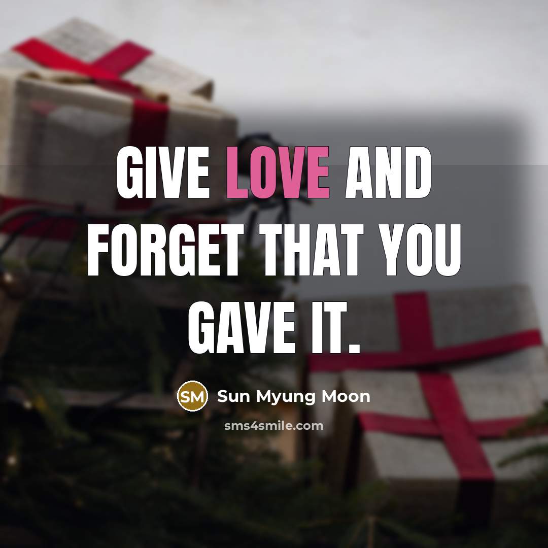 “Give love and forget that you gave it.” quote by Sun Myung Moon