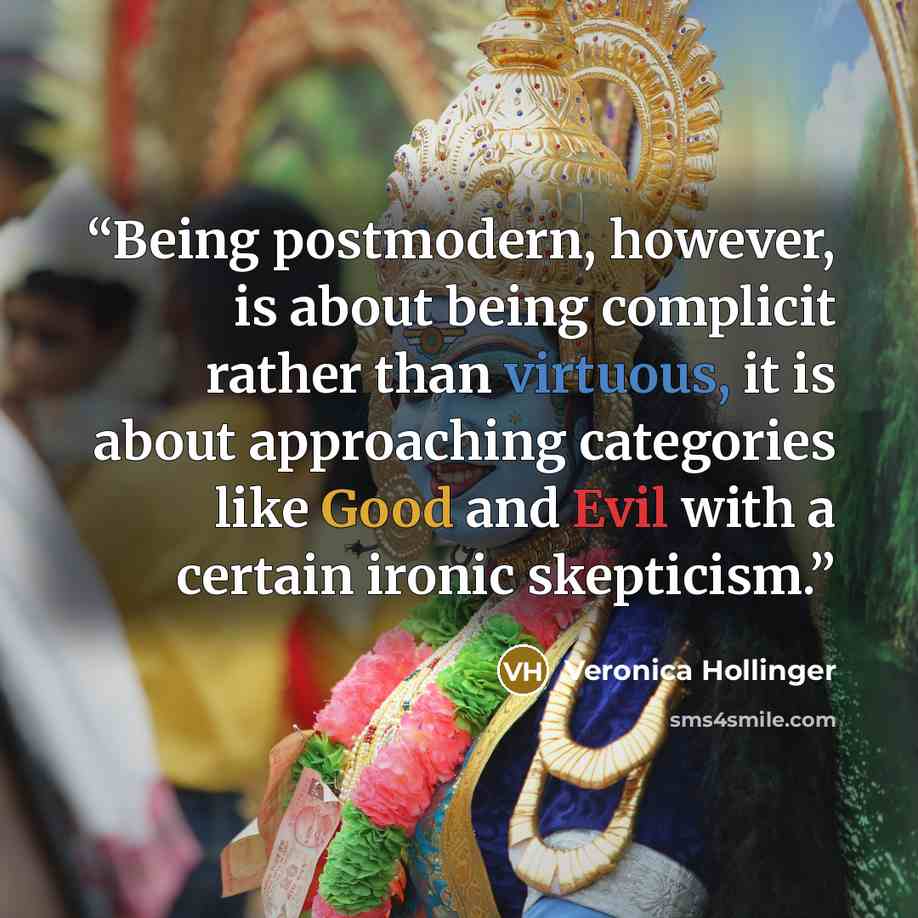 “Being postmodern, however, is about being complicit rather than virtuous, it is about approaching categories like Good and Evil with a certain ironic skepticism.” quote by Veronica Hollinger