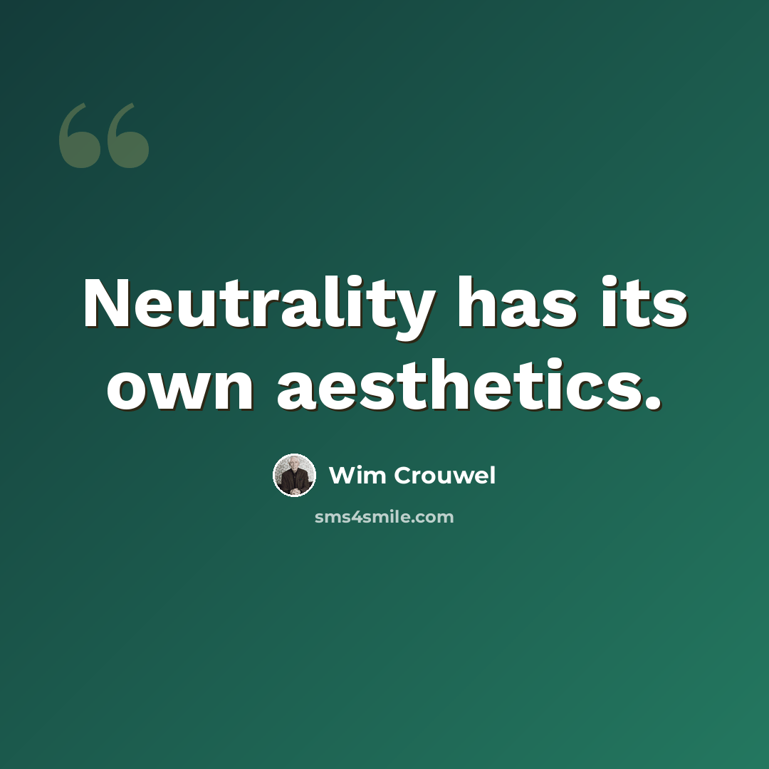 “Neutrality has its own aesthetics.” quote by Wim Crouwel