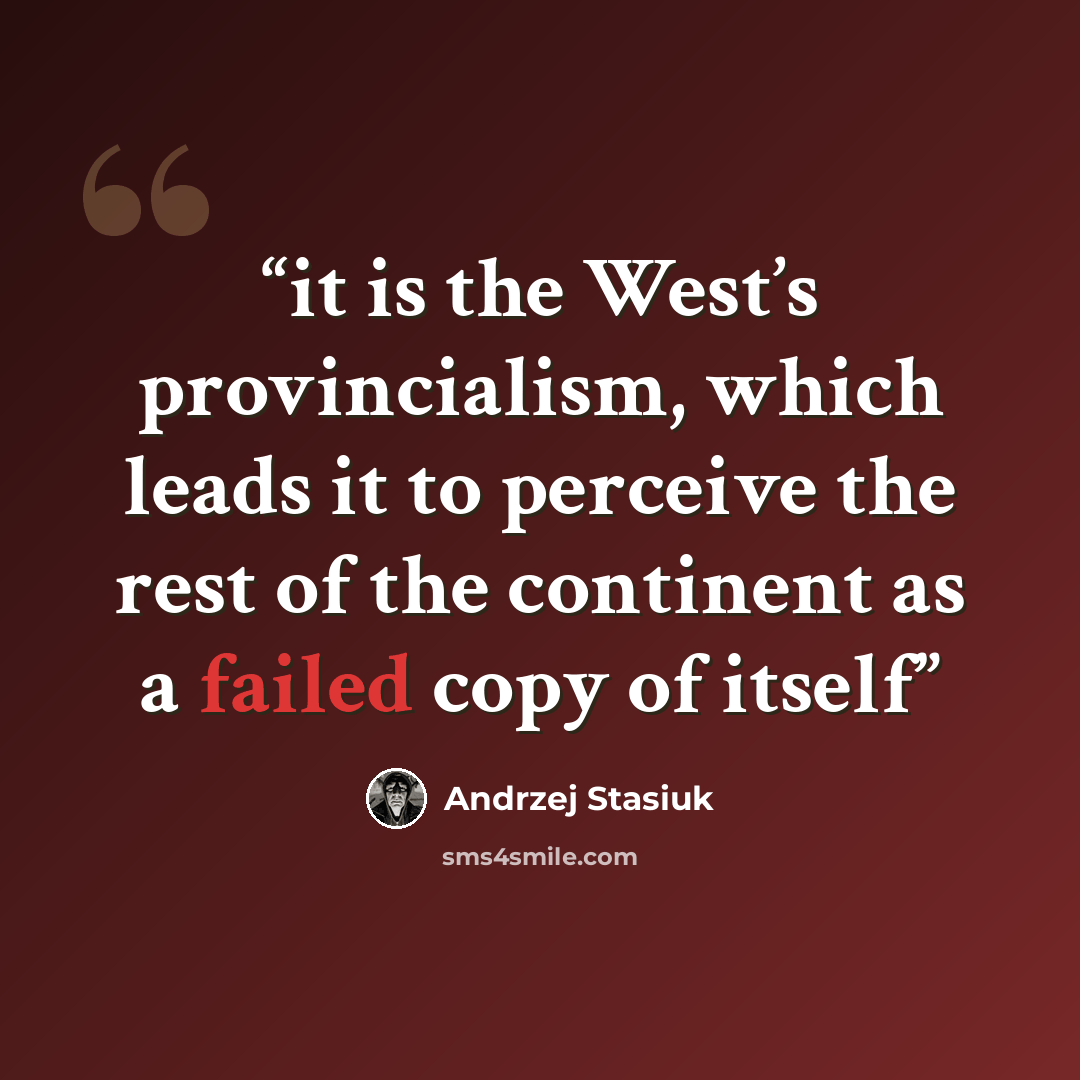 “it is the West’s provincialism, which leads it to perceive the rest of the continent as a failed copy of itself” quote by Andrzej Stasiuk