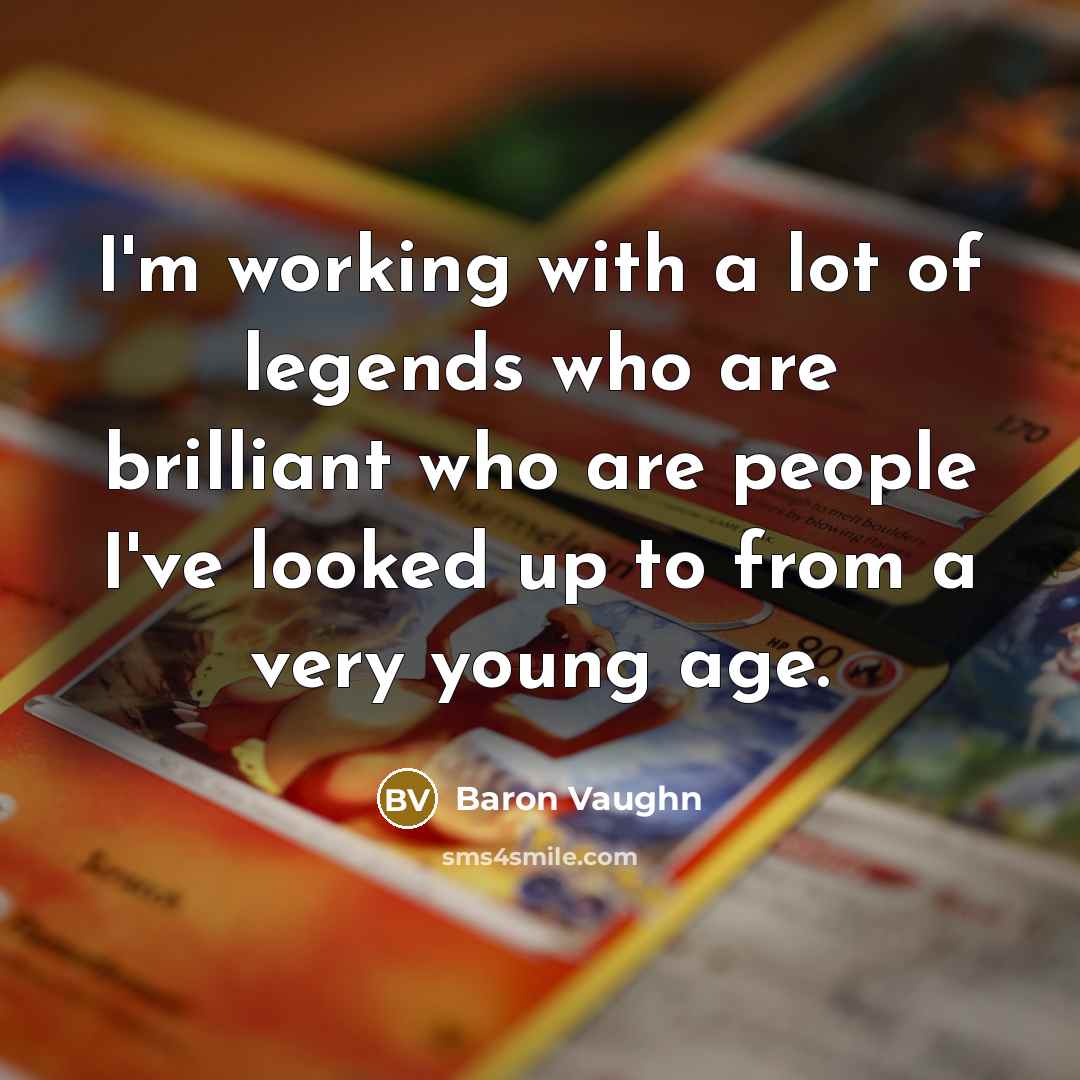 “I'm working with a lot of legends who are brilliant who are people I've looked up to from a very young age.” quote by Baron Vaughn