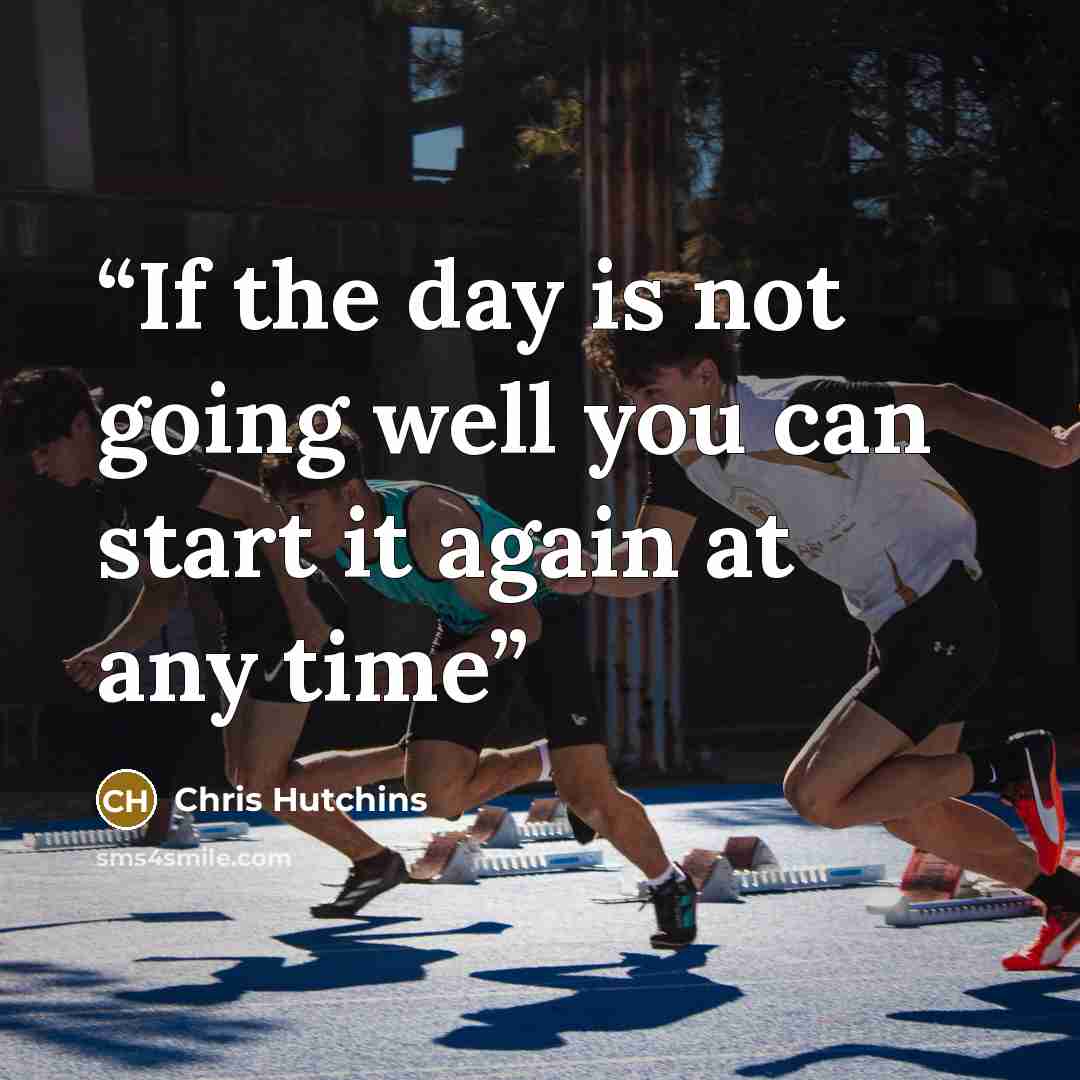“If the day is not going well you can start it again at any time” quote by Chris Hutchins