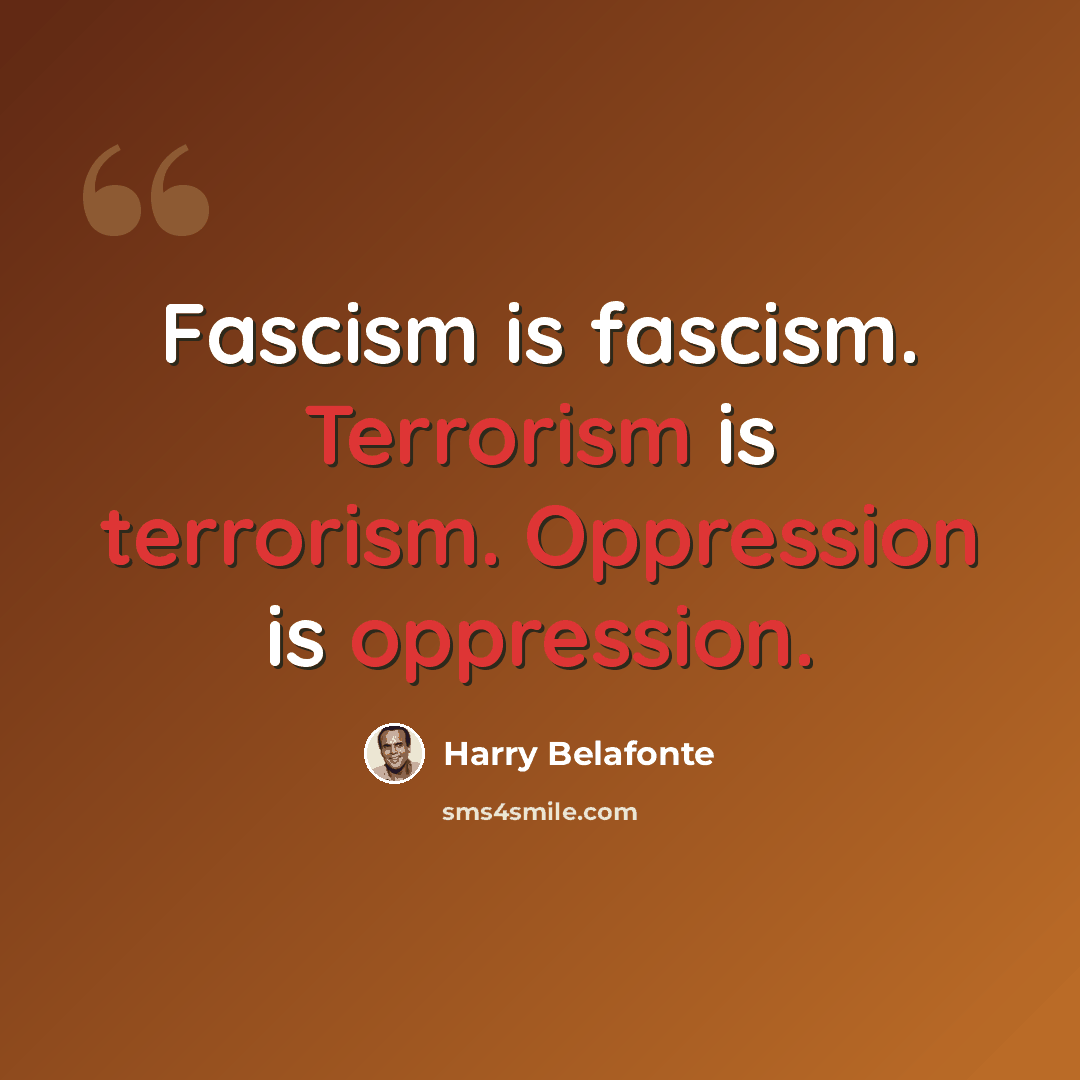 “Fascism is fascism. Terrorism is terrorism. Oppression is oppression.” quote by Harry Belafonte