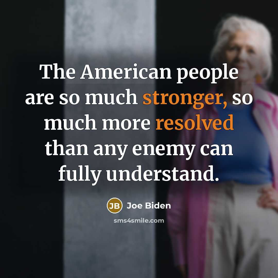 “The American people are so much stronger, so much more resolved than any enemy can fully understand.” quote by Joe Biden