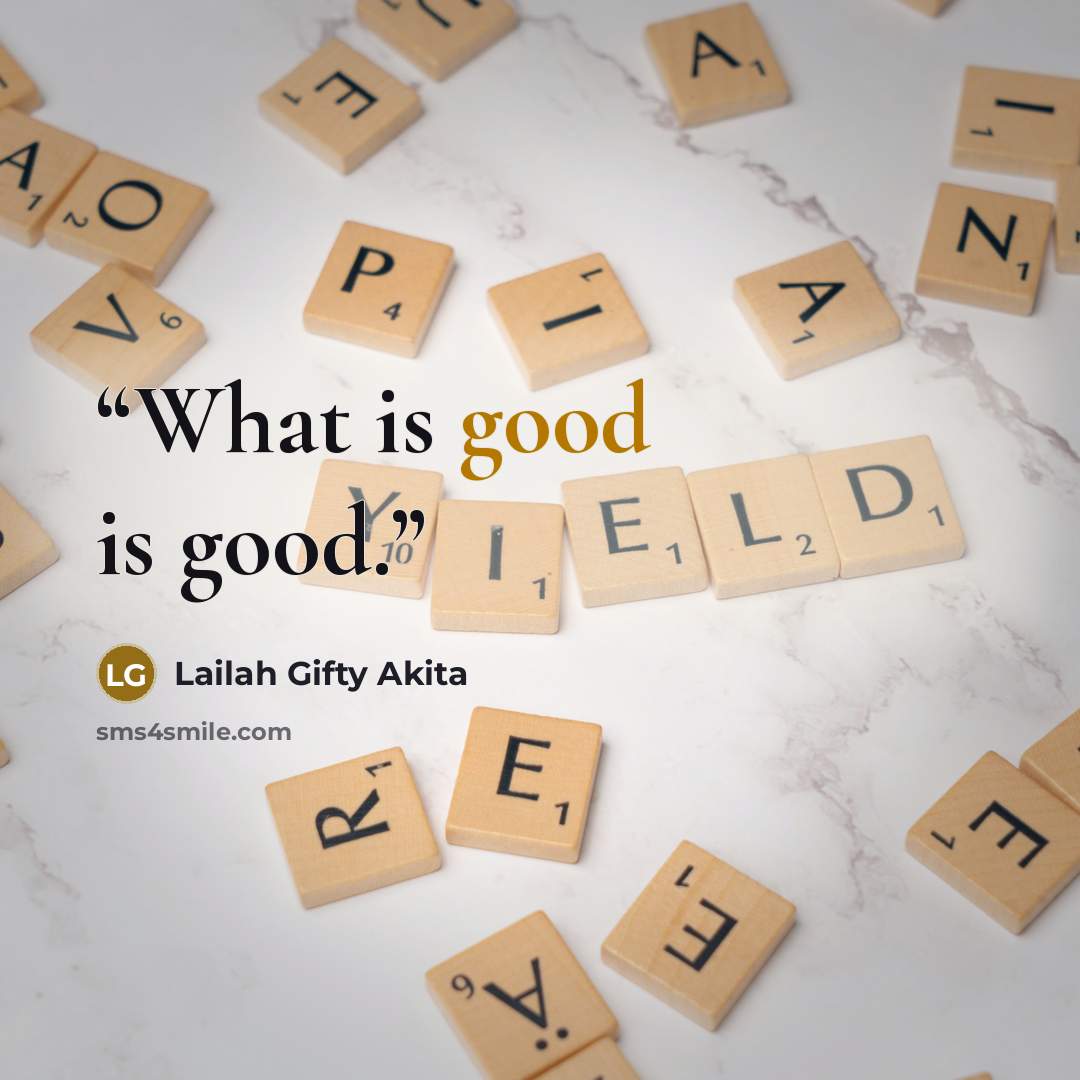 “What is good is good.” quote by Lailah Gifty Akita