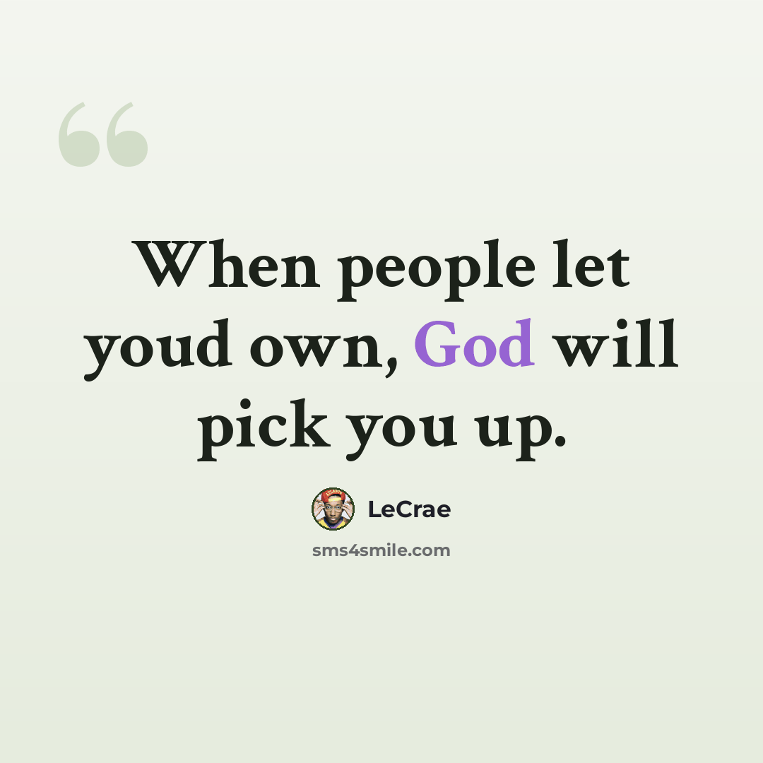 “When people let youd own, God will pick you up.” quote by LeCrae