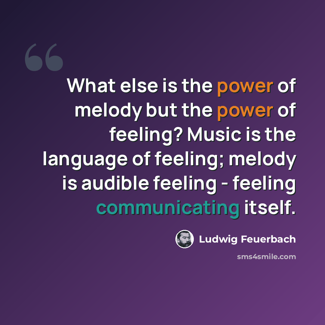 “What else is the power of melody but the power of feeling? Music is the language of feeling; melody is audible feeling - feeling communicating itself.” quote by Ludwig Feuerbach