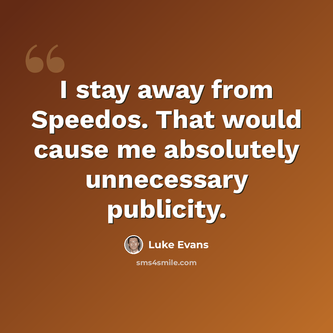 “I stay away from Speedos. That would cause me absolutely unnecessary publicity.” quote by Luke Evans