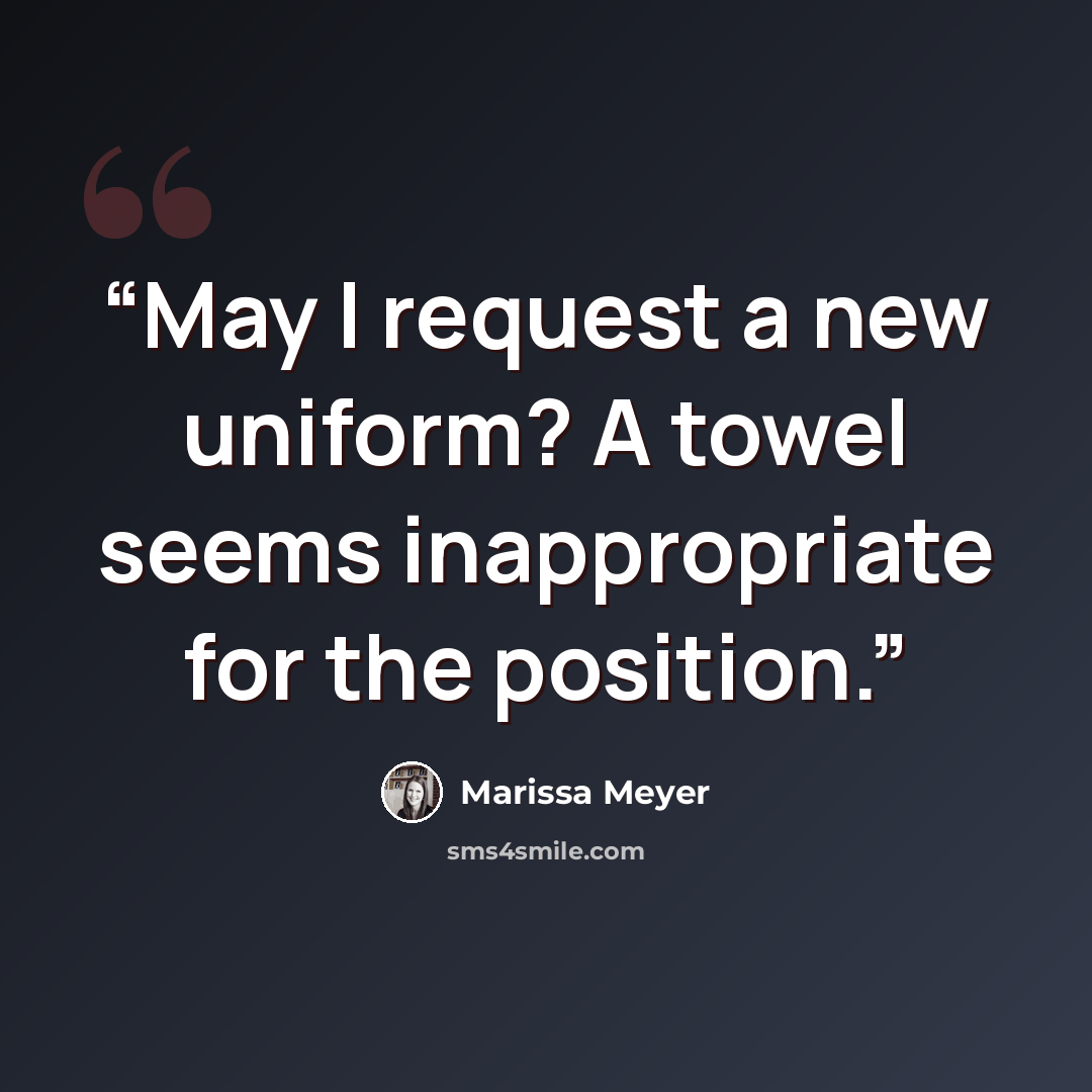 “May I request a new uniform? A towel seems inappropriate for the position.” quote by Marissa Meyer