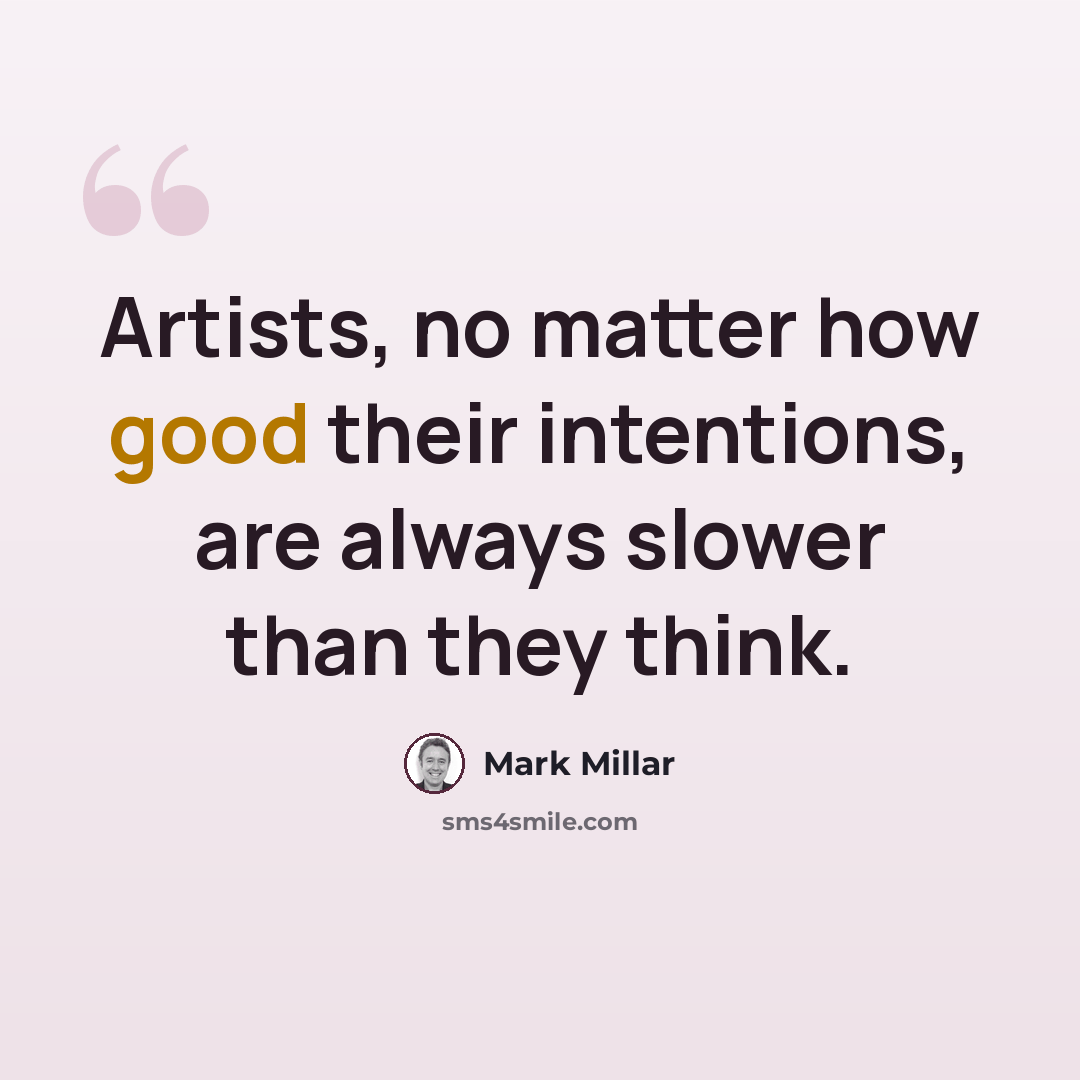 “Artists, no matter how good their intentions, are always slower than they think.” quote by Mark Millar