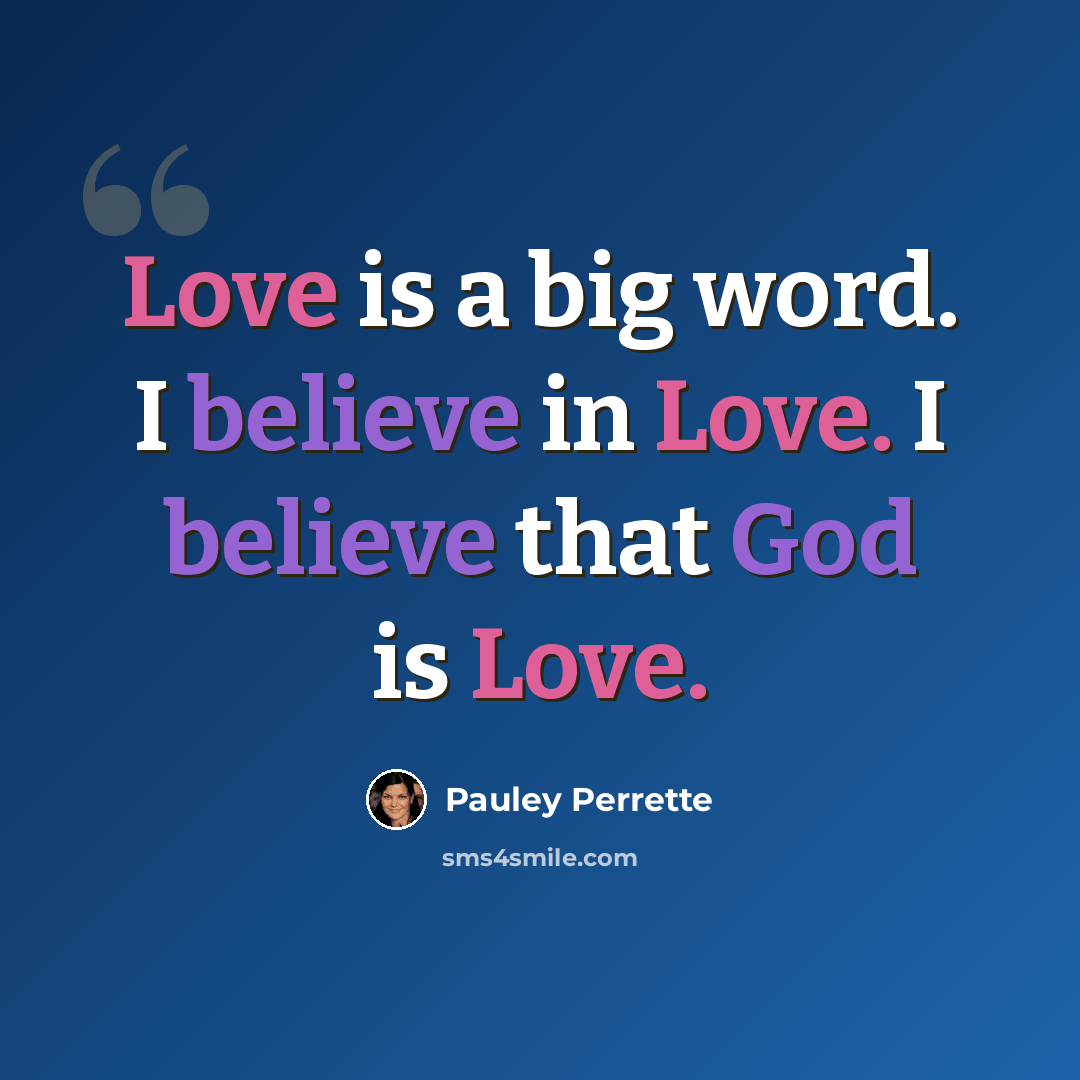 “Love is a big word. I believe in Love. I believe that God is Love.” quote by Pauley Perrette