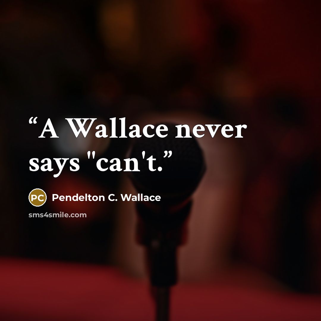 “A Wallace never says "can't.” quote by Pendelton C. Wallace