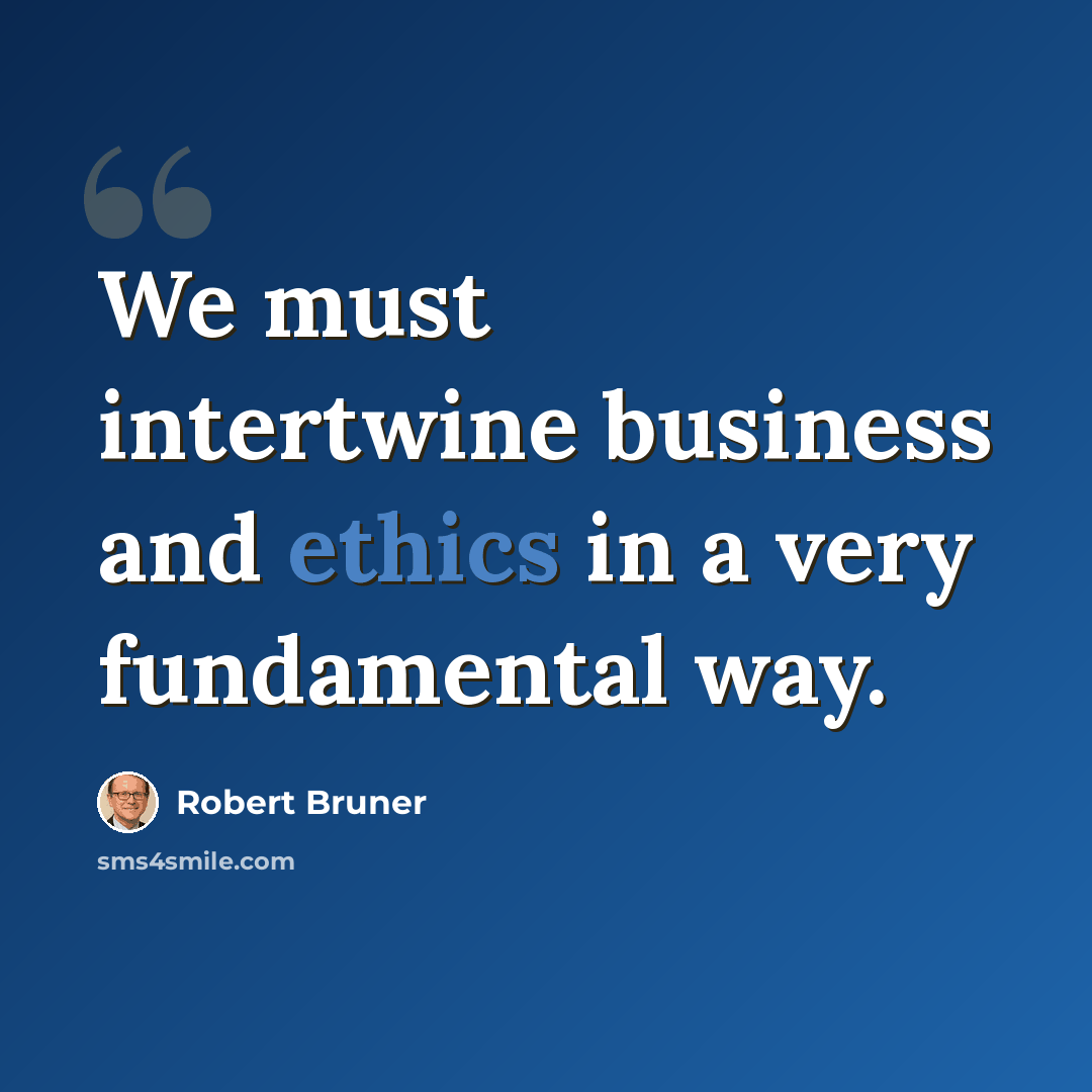 “We must intertwine business and ethics in a very fundamental way.” quote by Robert Bruner