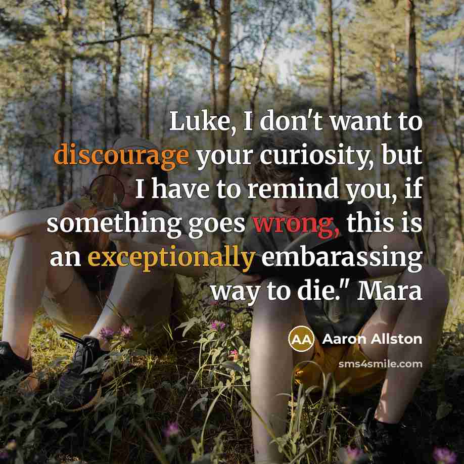 “Luke, I don't want to discourage your curiosity, but I have to remind you, if something goes wrong, this is an exceptionally embarassing way to die." Mara” quote by Aaron Allston