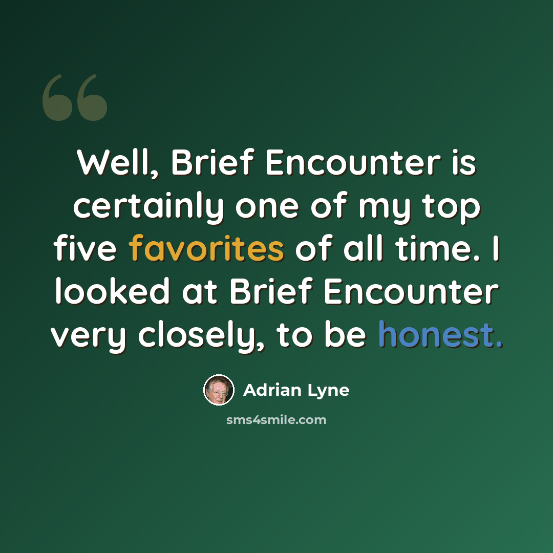 “Well, Brief Encounter is certainly one of my top five favorites of all time. I looked at Brief Encounter very closely, to be honest.” quote by Adrian Lyne