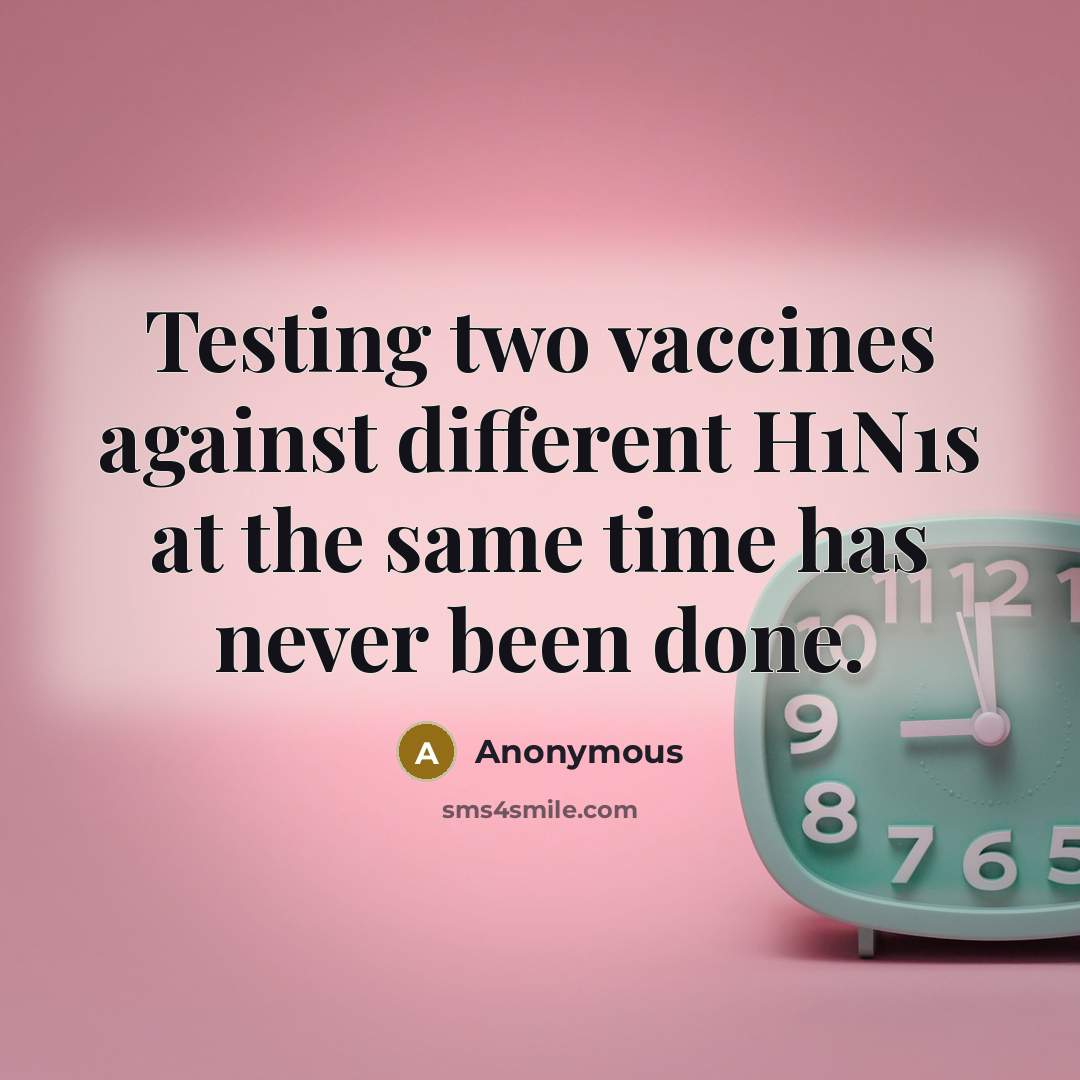 “Testing two vaccines against different H1N1s at the same time has never been done.” quote by Anonymous