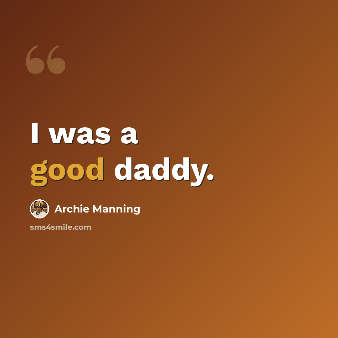 “I was a good daddy.” quote by Archie Manning