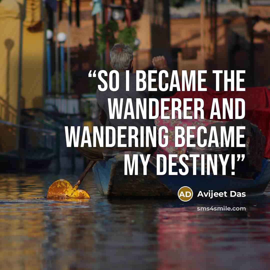 “So I became the wanderer and wandering became my destiny!” quote by Avijeet Das
