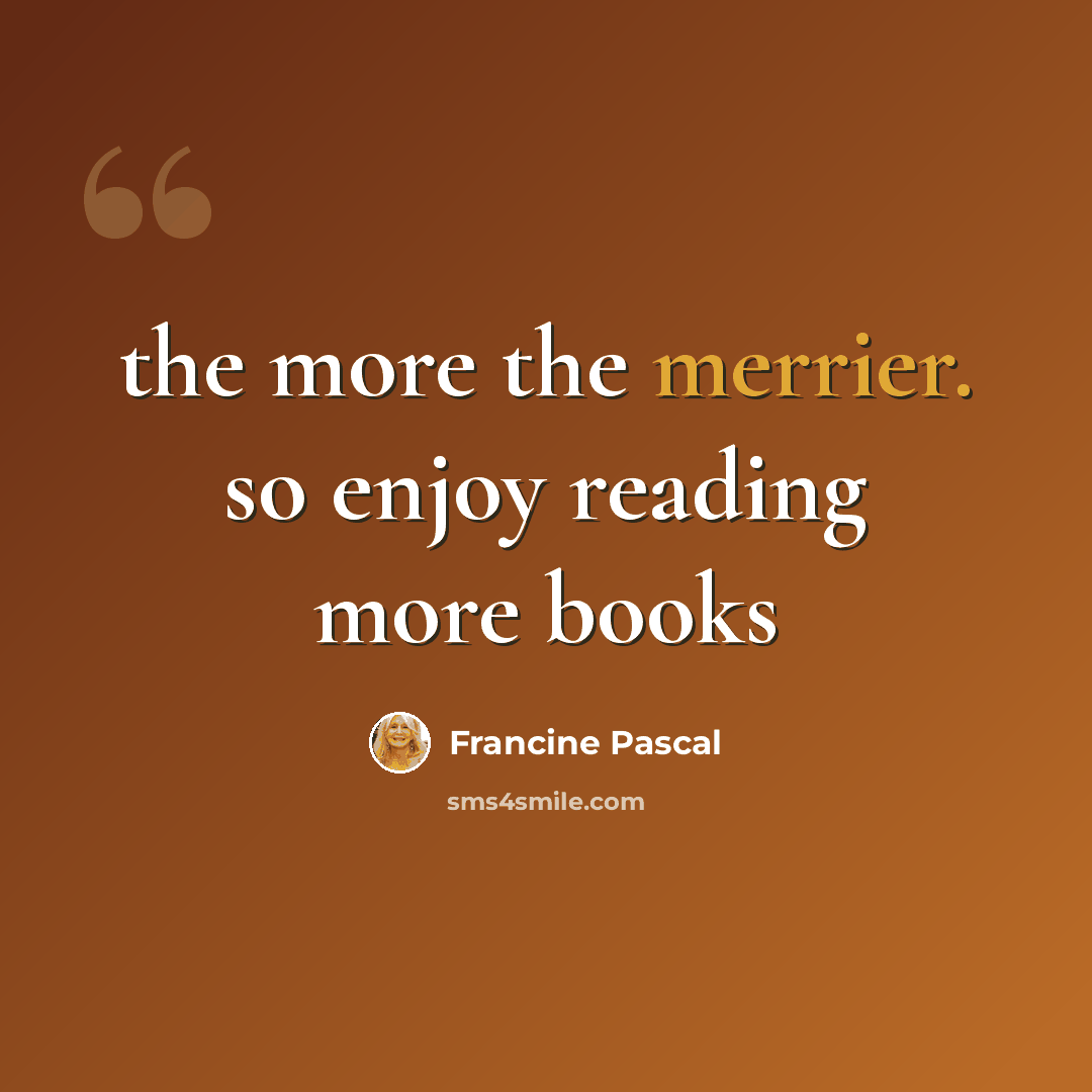 “the more the merrier. so enjoy reading more books” quote by Francine Pascal