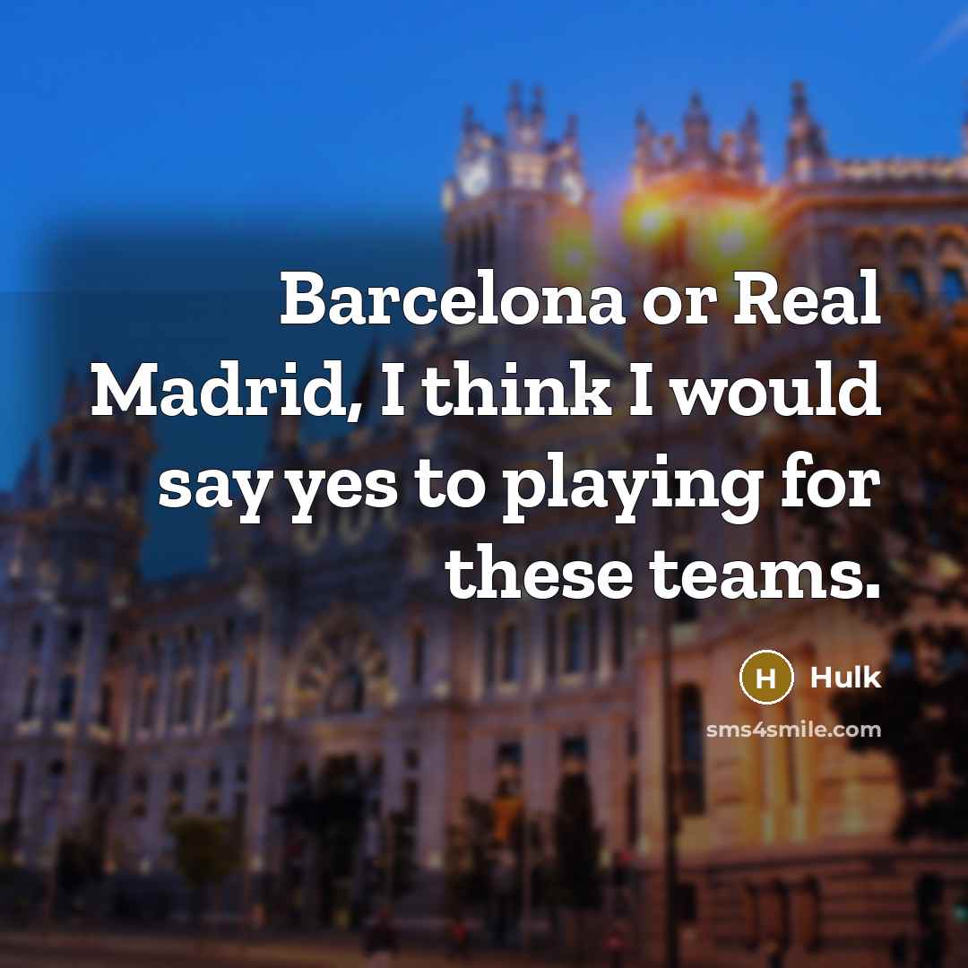 “Barcelona or Real Madrid, I think I would say yes to playing for these teams.” quote by Hulk