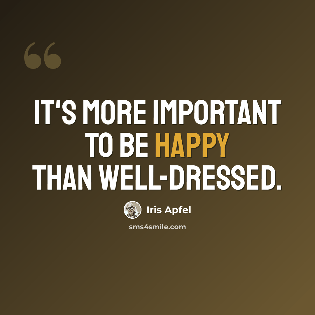 “It's more important to be happy than well-dressed.” quote by Iris Apfel