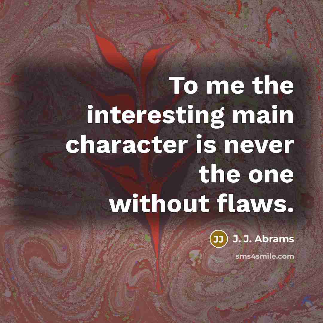 “To me the interesting main character is never the one without flaws.” quote by J. J. Abrams