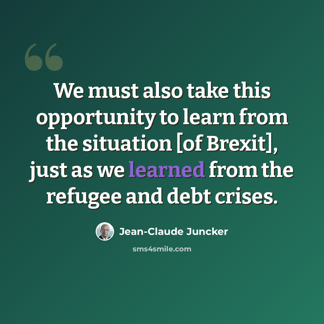 “We must also take this opportunity to learn from the situation [of Brexit], just as we learned from the refugee and debt crises.” quote by Jean-Claude Juncker