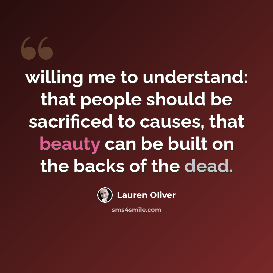 “willing me to understand: that people should be sacrificed to causes, that beauty can be built on the backs of the dead.” quote by Lauren Oliver