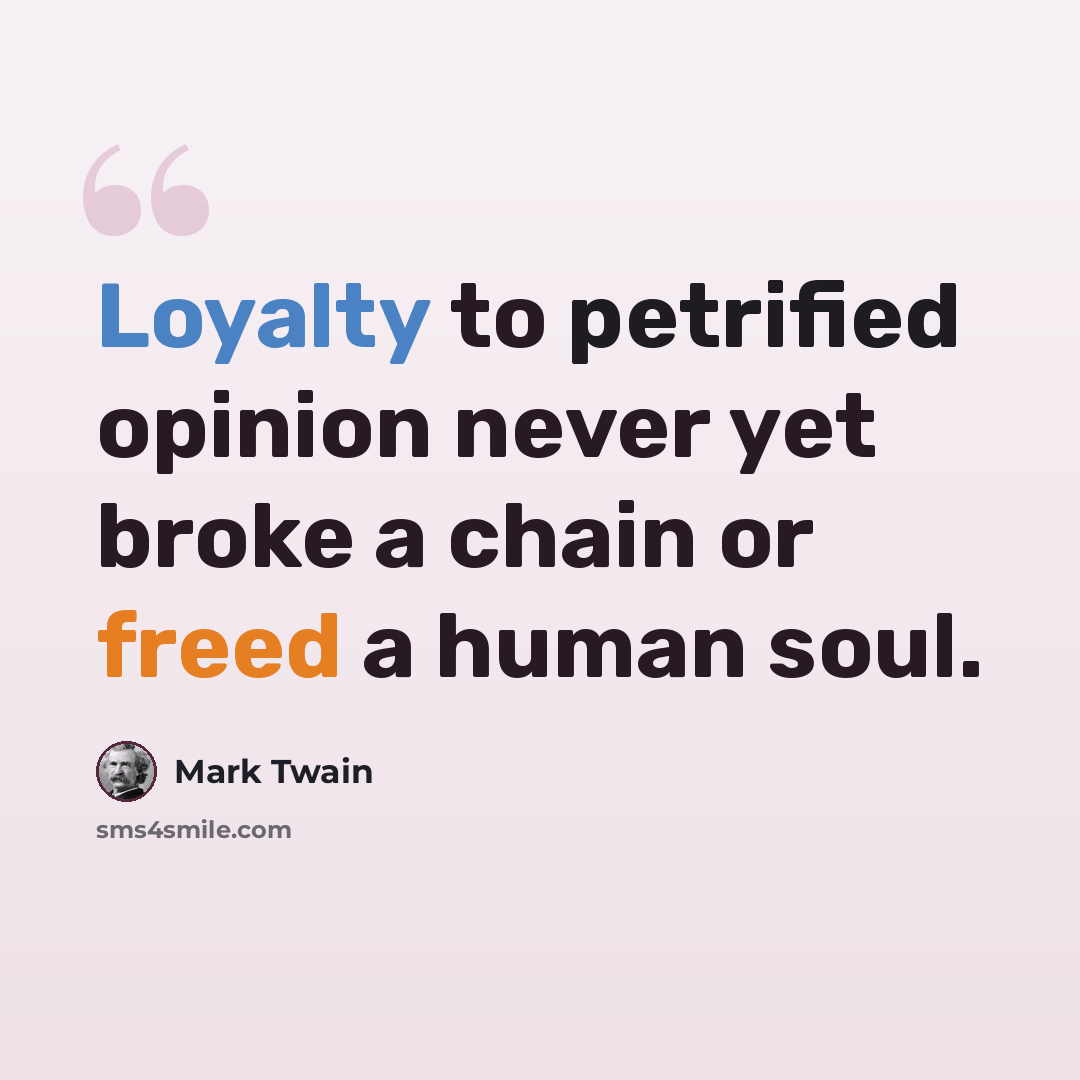 “Loyalty to petrified opinion never yet broke a chain or freed a human soul.” quote by Mark Twain