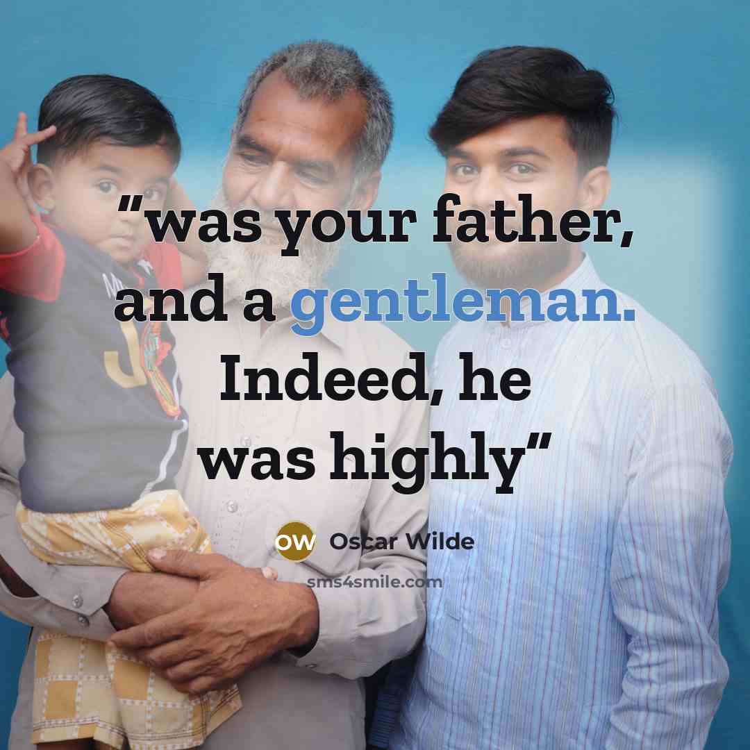 “was your father, and a gentleman. Indeed, he was highly” quote by Oscar Wilde