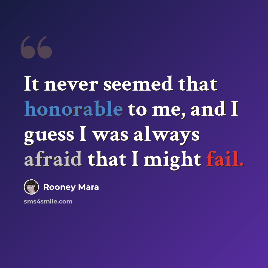 “It never seemed that honorable to me, and I guess I was always afraid that I might fail.” quote by Rooney Mara