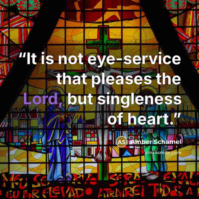 “It is not eye-service that pleases the Lord, but singleness of heart.” quote by Amber Schamel