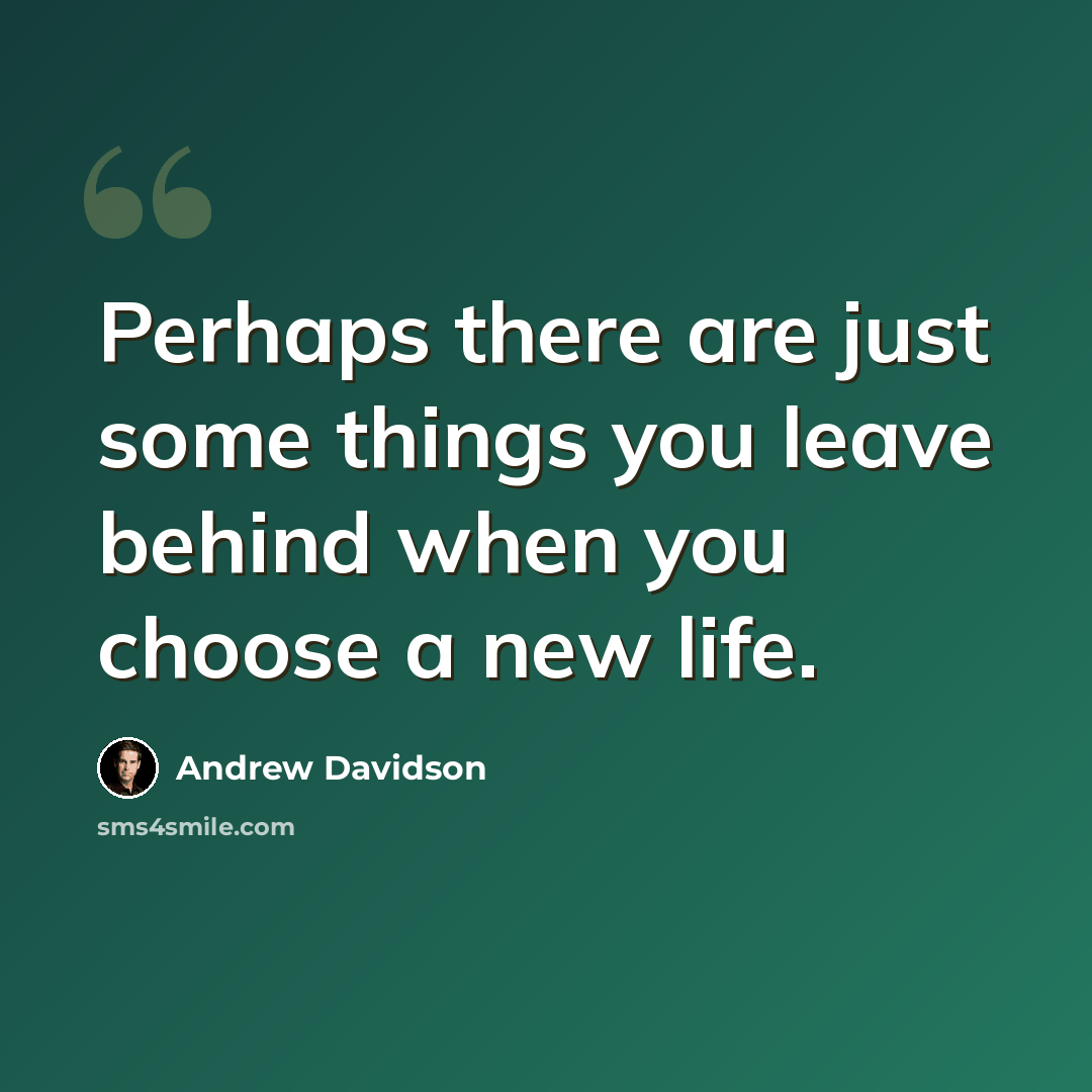 “Perhaps there are just some things you leave behind when you choose a new life.” quote by Andrew Davidson