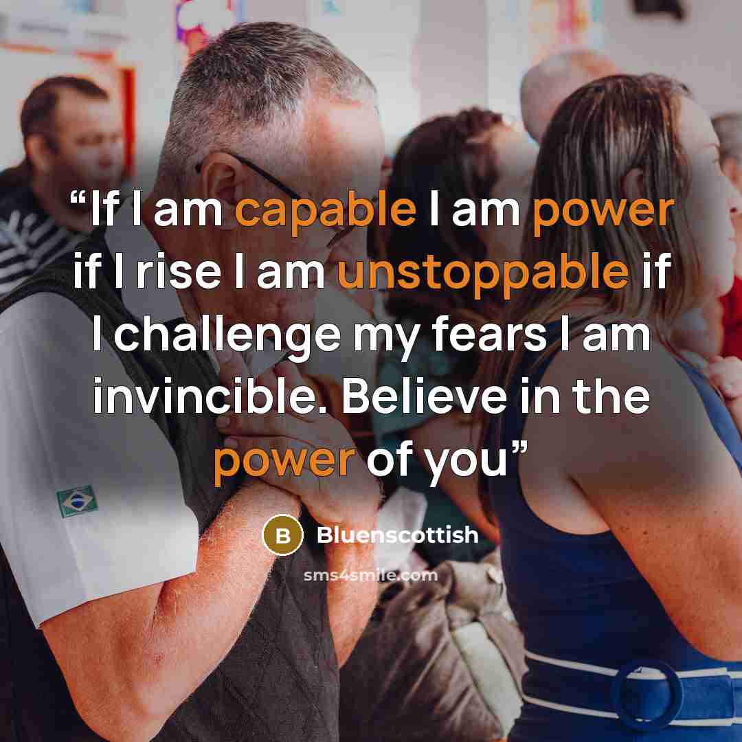 “If I am capable I am power if I rise I am unstoppable if I challenge my fears I am invincible. Believe in the power of you” quote by Bluenscottish