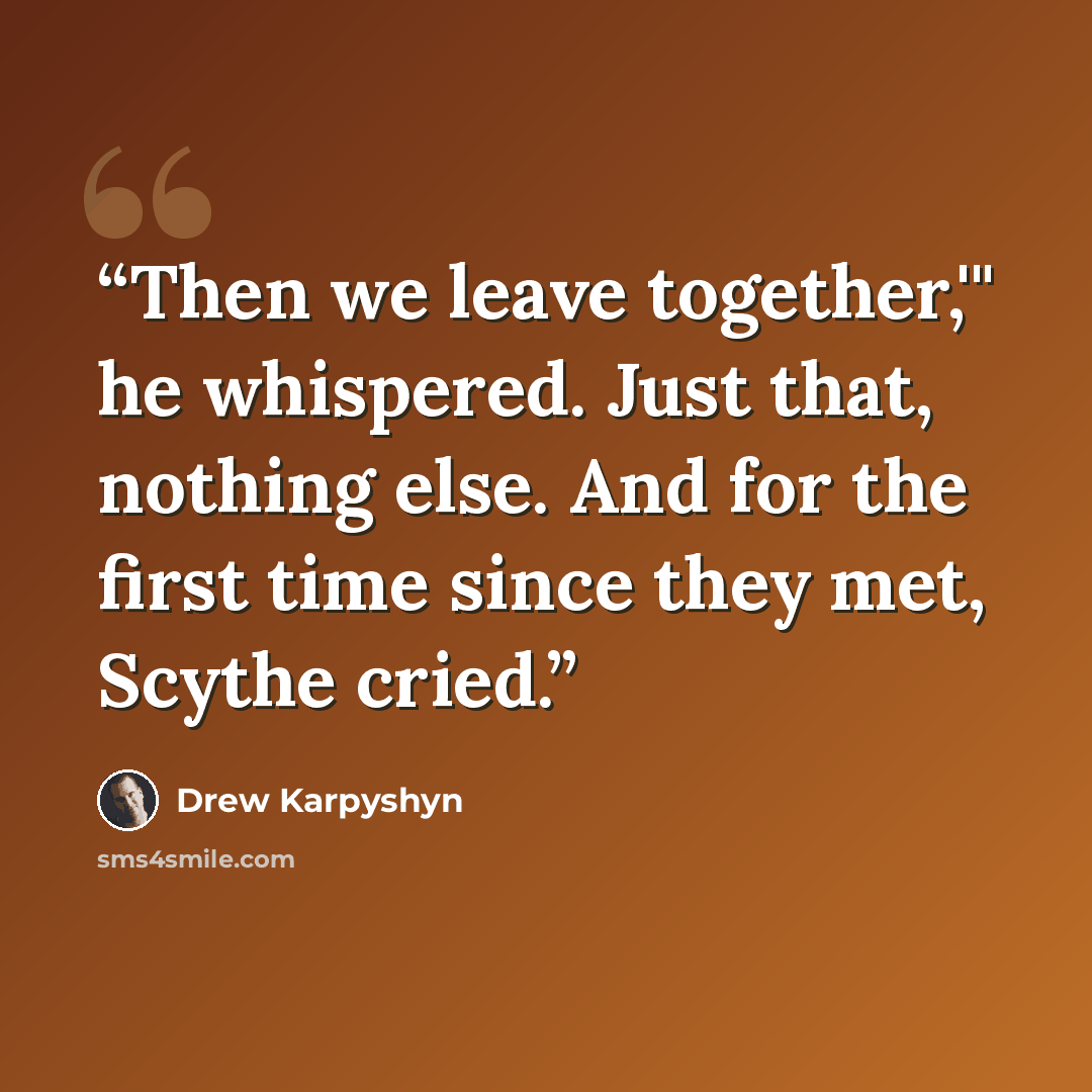 “Then we leave together,'" he whispered. Just that, nothing else. And for the first time since they met, Scythe cried.” quote by Drew Karpyshyn