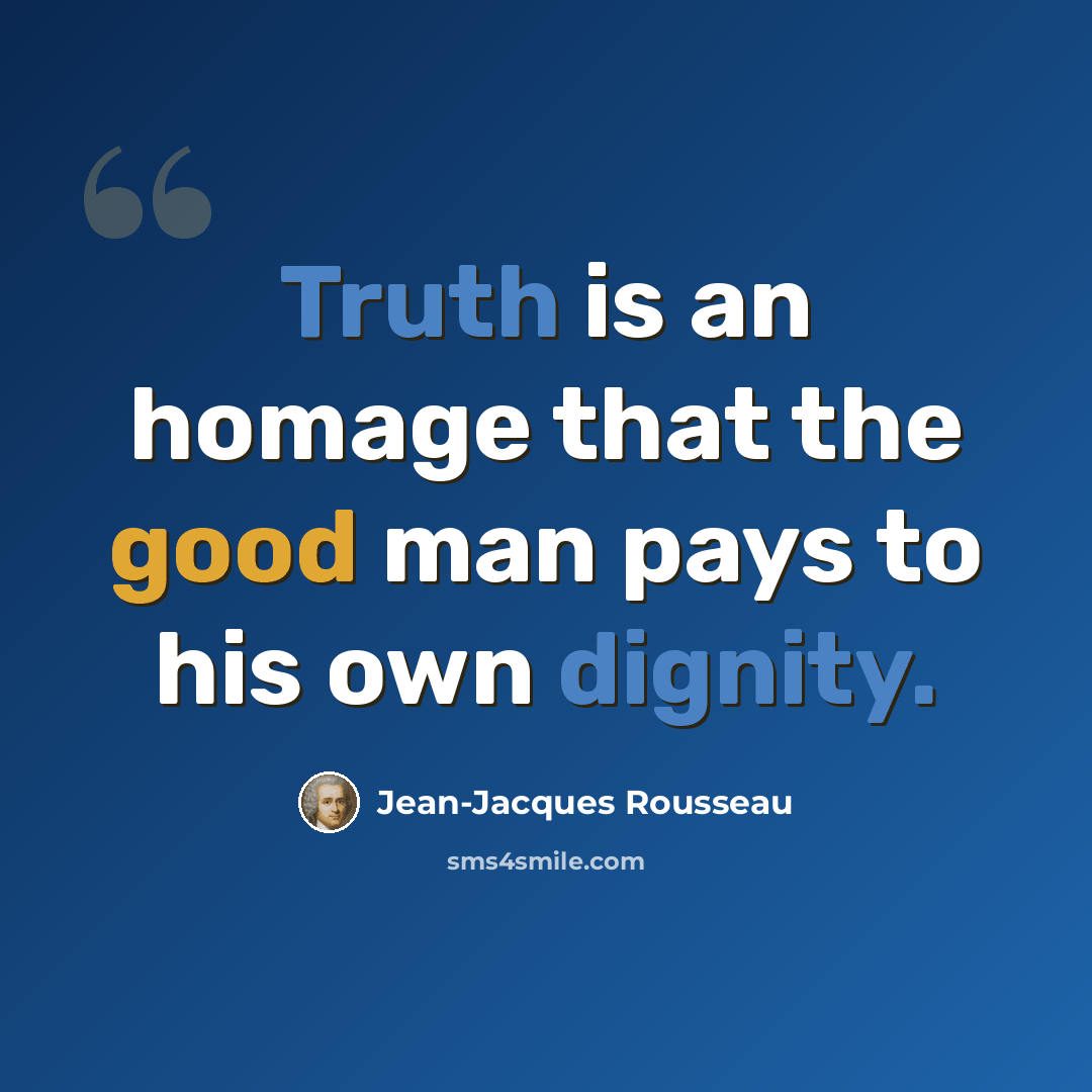 “Truth is an homage that the good man pays to his own dignity.” quote by Jean-Jacques Rousseau