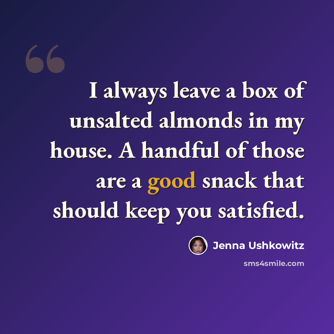 “I always leave a box of unsalted almonds in my house. A handful of those are a good snack that should keep you satisfied.” quote by Jenna Ushkowitz