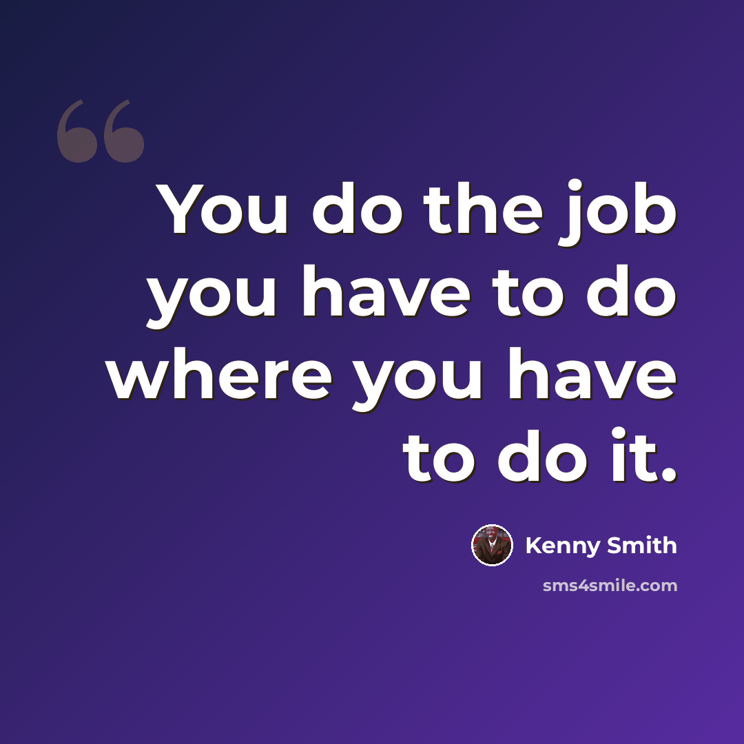 “You do the job you have to do where you have to do it.” quote by Kenny Smith