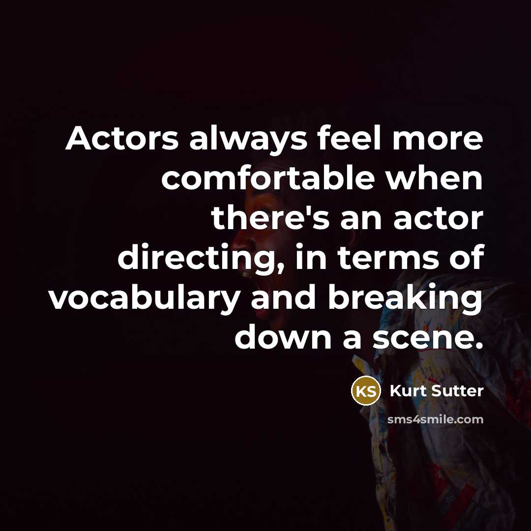 “Actors always feel more comfortable when there's an actor directing, in terms of vocabulary and breaking down a scene.” quote by Kurt Sutter