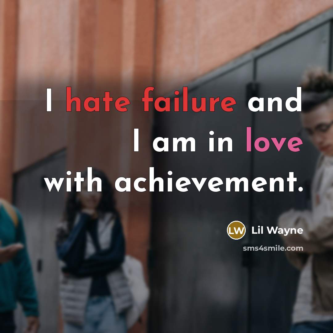 “I hate failure and I am in love with achievement.” quote by Lil Wayne
