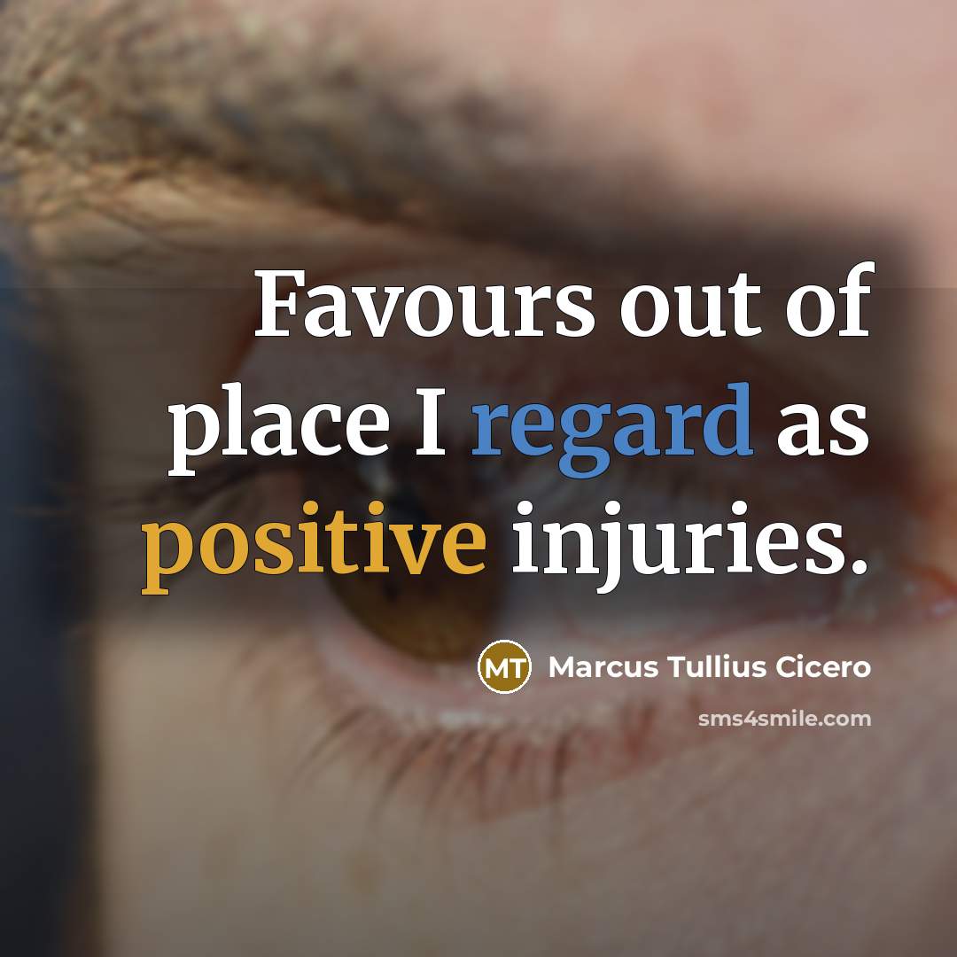 “Favours out of place I regard as positive injuries.” quote by Marcus Tullius Cicero