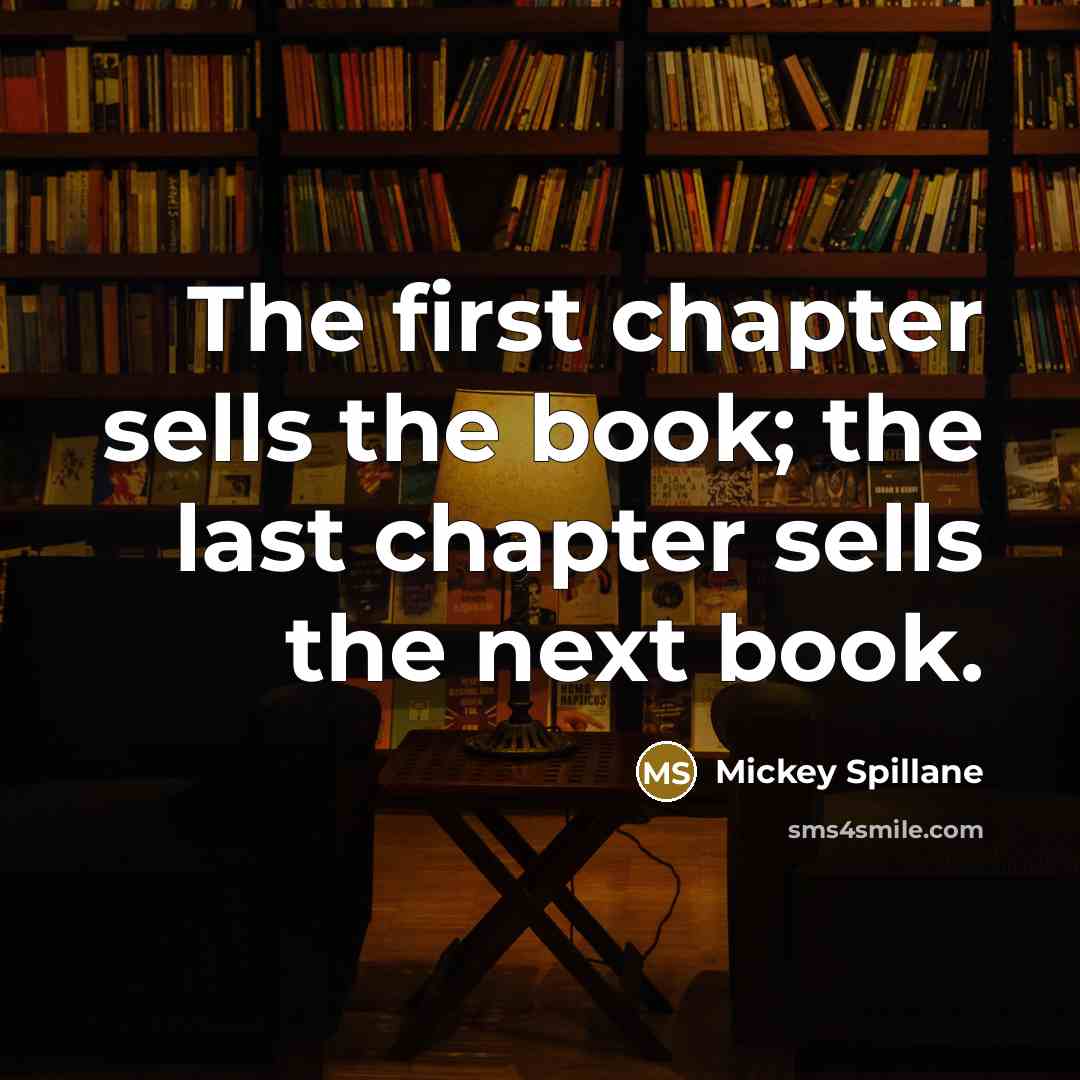 “The first chapter sells the book; the last chapter sells the next book.” quote by Mickey Spillane