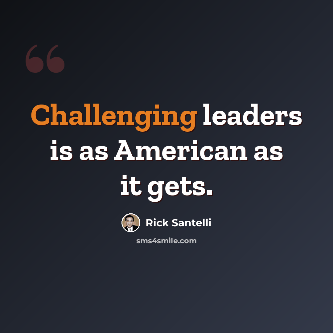 “Challenging leaders is as American as it gets.” quote by Rick Santelli