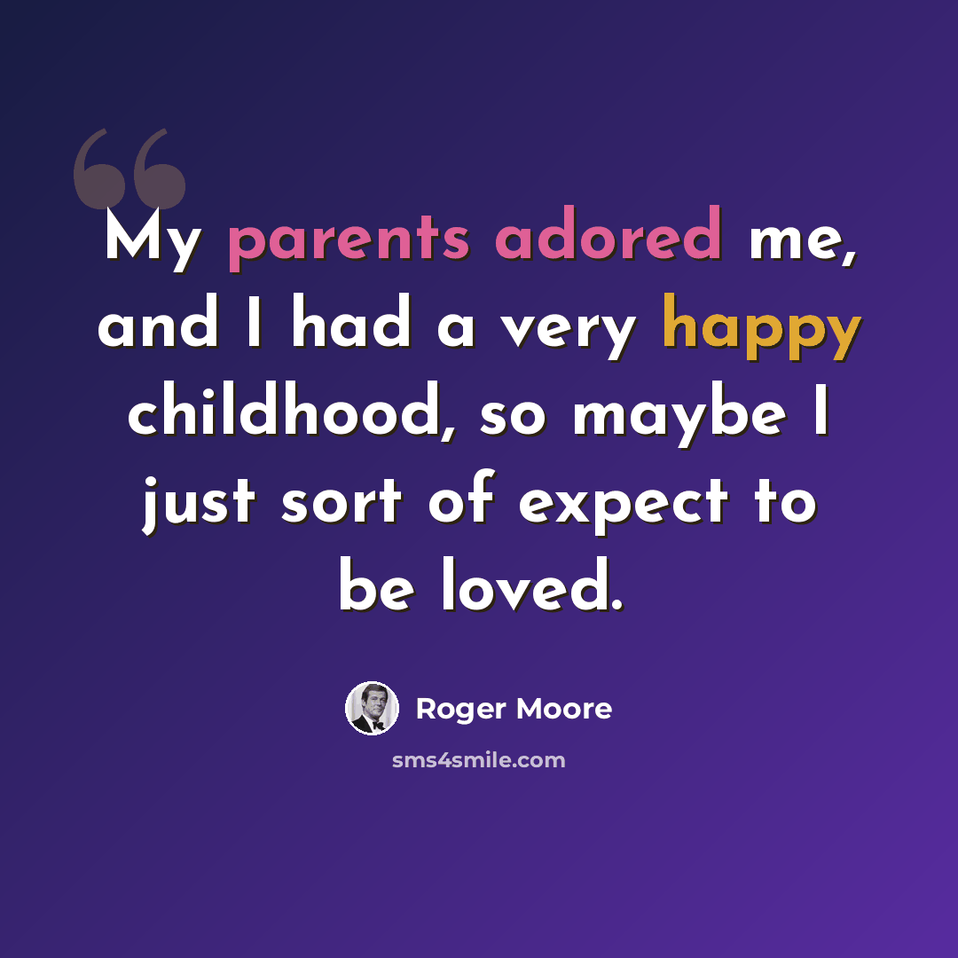 “My parents adored me, and I had a very happy childhood, so maybe I just sort of expect to be loved.” quote by Roger Moore
