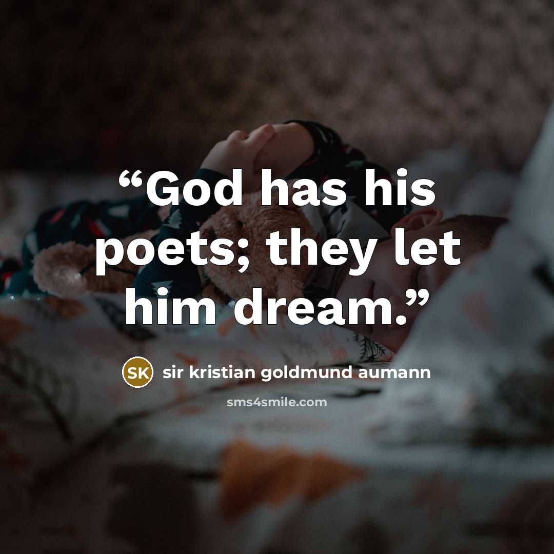 “God has his poets; they let him dream.” quote by sir kristian goldmund aumann
